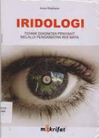 IRIDOLOGI :TEKNIK DIAGNOSA PENYAKIT MELALUI PENGAMATAN IRIS MATA /