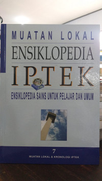 Muatan Lokal Ensiklopedia Iptek : Ensiklopedia Sains Untuk Pelajar dan Umum  Jilid 7 Muatan Lokal & Kronologi Iptek