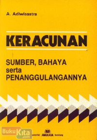 Keracunan sumber bahaya serta penanggulangannya / oleh A. Adiwisastra