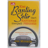 Kiat Banting Setir dari Karyawan Menjadi Pebisnis : Menghilangkan 8 Ketakutan Memulai Bisnis