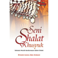 Seni shalat khusyuk : rahasia meraih kenikmatan dalam shalat