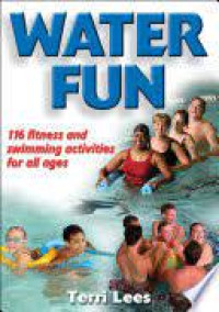 Permainan air water fun: 116 kegiatan kebugaran dan berenang untuk semua umur